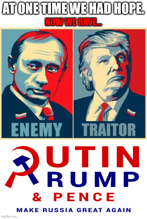 Remember when our politicians only sold us out to major corporations for profit? | AT ONE TIME WE HAD HOPE. NOW WE HAVE... | image tagged in trump,putin,traitor,campaign 2020 | made w/ Imgflip meme maker