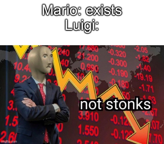 Mario uses all their money on spaghetti | Mario: exists
Luigi: | image tagged in not stonks,stonks,mario,super mario,smg4,super mario bros | made w/ Imgflip meme maker