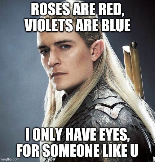 Legolas | ROSES ARE RED, VIOLETS ARE BLUE; I ONLY HAVE EYES, FOR SOMEONE LIKE U | image tagged in legolas | made w/ Imgflip meme maker