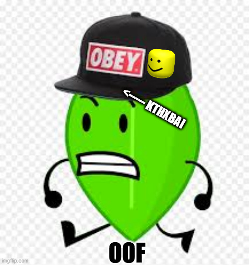 OOF | OOF; <----- KTHXBAI | image tagged in leafy but with a cap | made w/ Imgflip meme maker