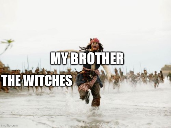 Jack Sparrow Being Chased Meme | THE WITCHES MY BROTHER | image tagged in memes,jack sparrow being chased | made w/ Imgflip meme maker