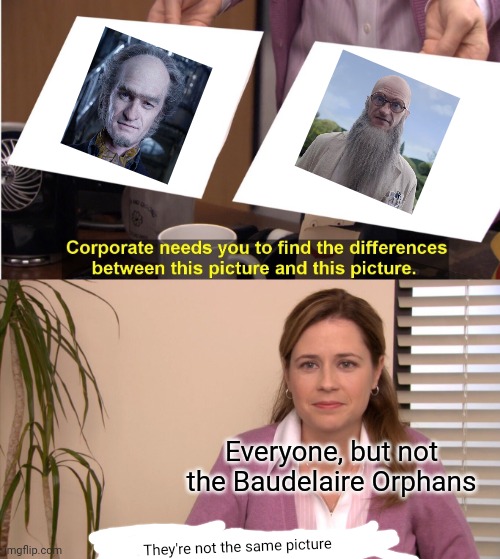 Count Olaf, you sneaky boi | Everyone, but not the Baudelaire Orphans; They're not the same picture | image tagged in memes,they're the same picture,a series of unfortunate events | made w/ Imgflip meme maker