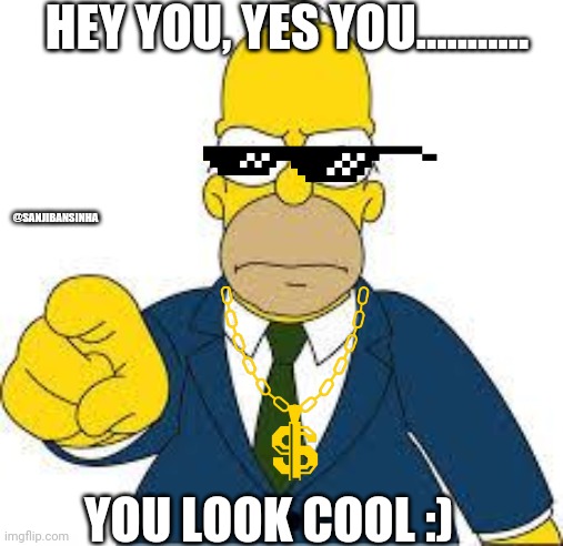 A_comment_for_a_compliment_? | HEY YOU, YES YOU........... @SANJIBANSINHA; YOU LOOK COOL :) | image tagged in hey you,memes | made w/ Imgflip meme maker