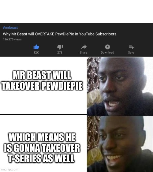*happiness noises | MR BEAST WILL TAKEOVER PEWDIEPIE; WHICH MEANS HE IS GONNA TAKEOVER T-SERIES AS WELL | image tagged in disappointed guy | made w/ Imgflip meme maker
