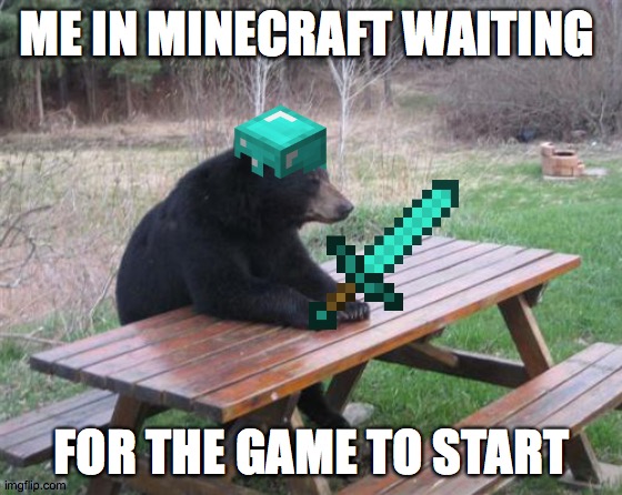 minecraft stuff | ME IN MINECRAFT WAITING; FOR THE GAME TO START | image tagged in memes,bad luck bear | made w/ Imgflip meme maker