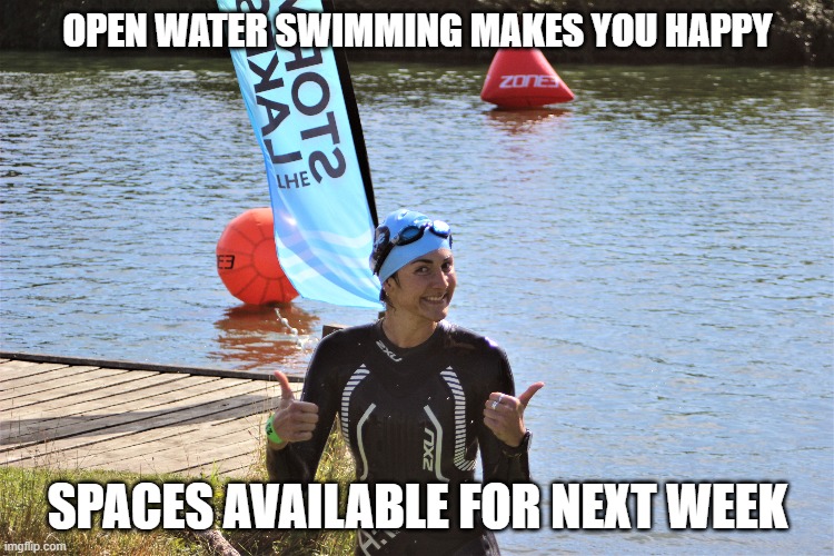 OPEN WATER SWIMMING MAKES YOU HAPPY; SPACES AVAILABLE FOR NEXT WEEK | image tagged in happy | made w/ Imgflip meme maker