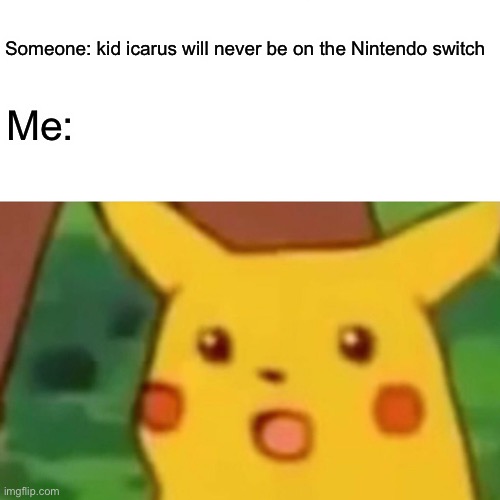 Surprised Pikachu Meme | Someone: kid icarus will never be on the Nintendo switch; Me: | image tagged in memes,surprised pikachu | made w/ Imgflip meme maker