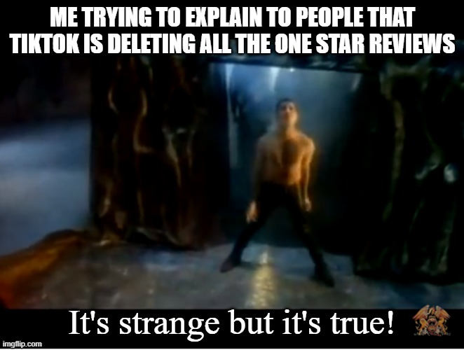 It's Strange but it's True | ME TRYING TO EXPLAIN TO PEOPLE THAT TIKTOK IS DELETING ALL THE ONE STAR REVIEWS; It's strange but it's true! | image tagged in it's strange but it's true | made w/ Imgflip meme maker