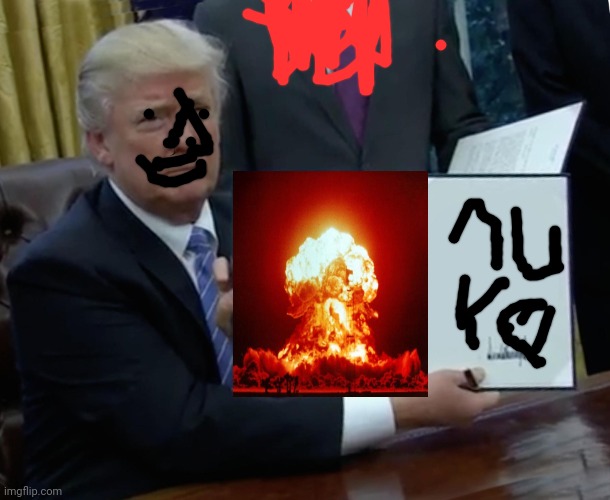 Trump nukes bill | image tagged in trump bill signing | made w/ Imgflip meme maker
