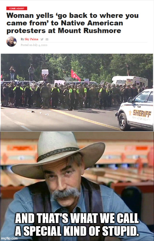 And yes, she's a Trump supporter | AND THAT'S WHAT WE CALL A SPECIAL KIND OF STUPID. | image tagged in sam elliott special kind of stupid,racism | made w/ Imgflip meme maker