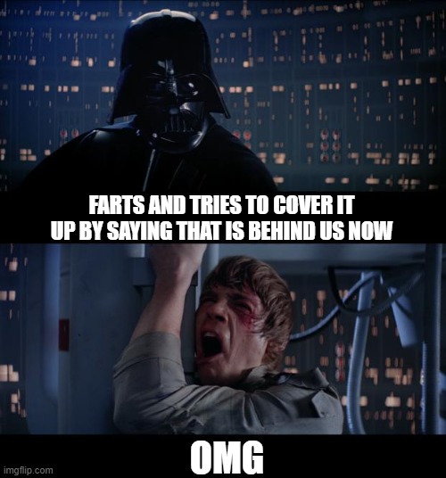 Star Wars No | FARTS AND TRIES TO COVER IT UP BY SAYING THAT IS BEHIND US NOW; OMG | image tagged in memes,star wars no,funny,funny memes,lmao | made w/ Imgflip meme maker