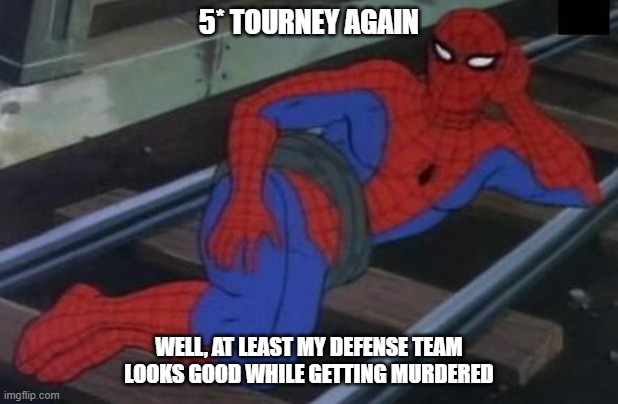 Sexy Railroad Spiderman Meme | 5* TOURNEY AGAIN; WELL, AT LEAST MY DEFENSE TEAM LOOKS GOOD WHILE GETTING MURDERED | image tagged in memes,sexy railroad spiderman,spiderman | made w/ Imgflip meme maker