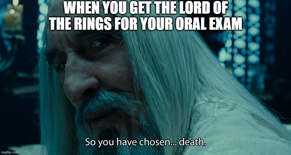 ultimate death | WHEN YOU GET THE LORD OF THE RINGS FOR YOUR ORAL EXAM | image tagged in the lord of the rings | made w/ Imgflip meme maker