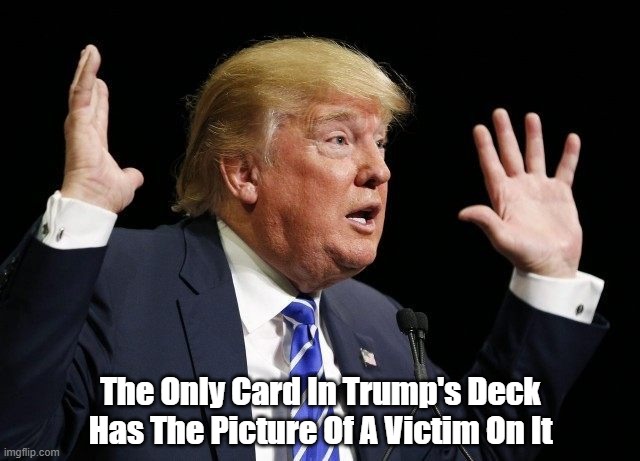  The Only Card In Trump's Deck Has The Picture Of A Victim On It | made w/ Imgflip meme maker