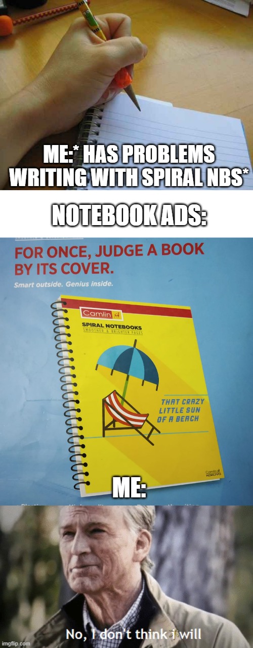 ME:* HAS PROBLEMS WRITING WITH SPIRAL NBS*; NOTEBOOK ADS:; ME: | image tagged in no i dont think i will | made w/ Imgflip meme maker