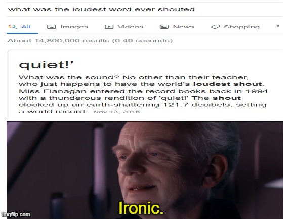 QUIET!!!!!!!!!!! | Ironic. | image tagged in ironic,irony,memes | made w/ Imgflip meme maker