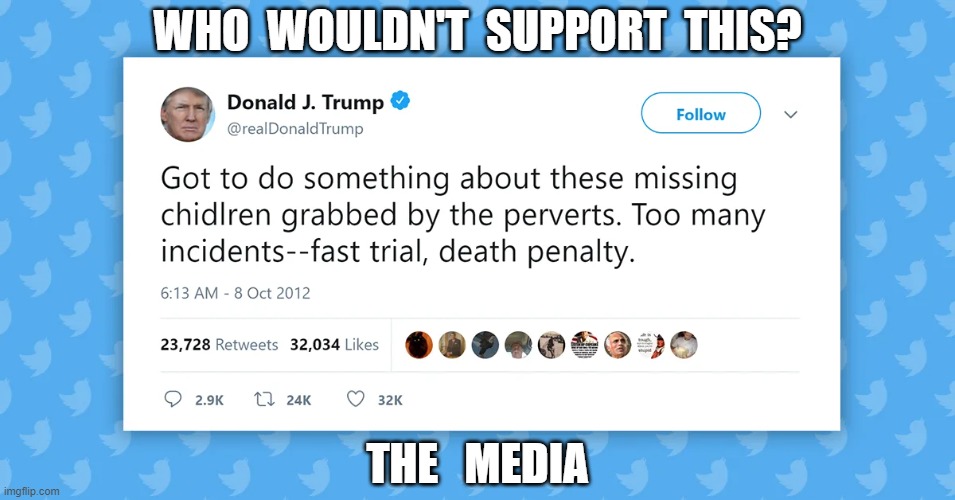 WHO  WOULDN'T  SUPPORT  THIS? THE   MEDIA | image tagged in president trump,pizzagate,trump tweet,matthew eighteen six | made w/ Imgflip meme maker