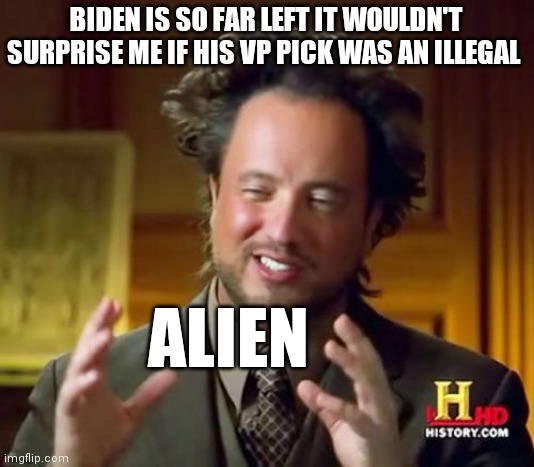Ancient Aliens | BIDEN IS SO FAR LEFT IT WOULDN'T SURPRISE ME IF HIS VP PICK WAS AN ILLEGAL; ALIEN | image tagged in memes,ancient aliens | made w/ Imgflip meme maker