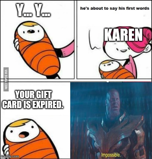 Karen | Y... Y... KAREN; YOUR GIFT CARD IS EXPIRED. | image tagged in he is about to say his first words,memes | made w/ Imgflip meme maker
