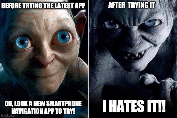 Smartphone Nav Apps Suck | BEFORE TRYING THE LATEST APP; AFTER  TRYING IT; I HATES IT!! OH, LOOK A NEW SMARTPHONE NAVIGATION APP TO TRY! | image tagged in nice gollum angry gollum | made w/ Imgflip meme maker