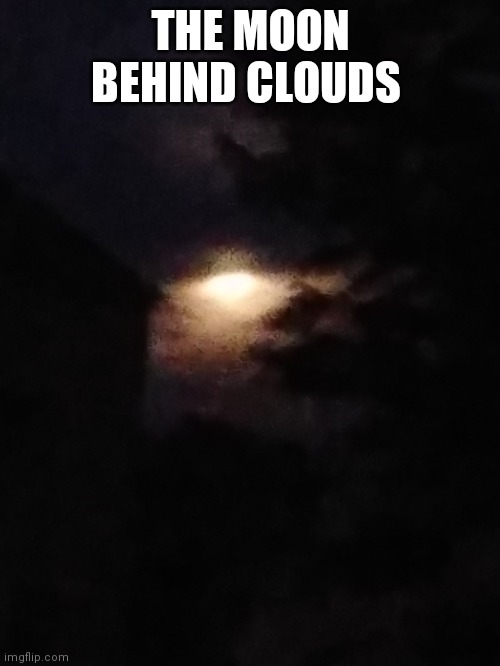 THE MOON BEHIND CLOUDS | made w/ Imgflip meme maker