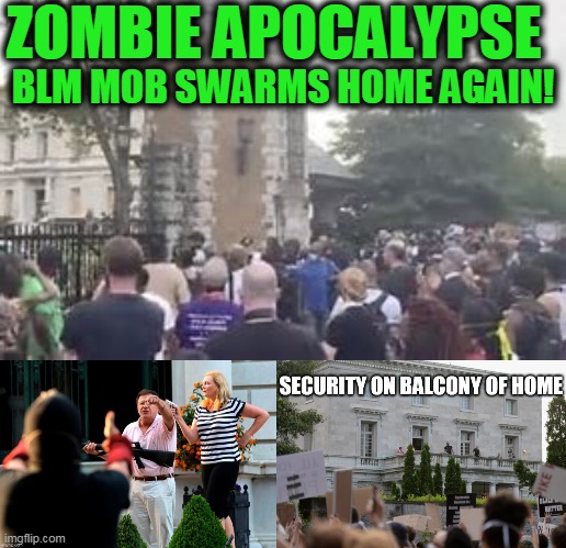 BLM Mob at Private Property is Harassment NOT "Protest" | ZOMBIE APOCALYPSE; BLM MOB SWARMS HOME AGAIN! | image tagged in politics,political meme,democratic socialism,liberals,blm,liberalism | made w/ Imgflip meme maker