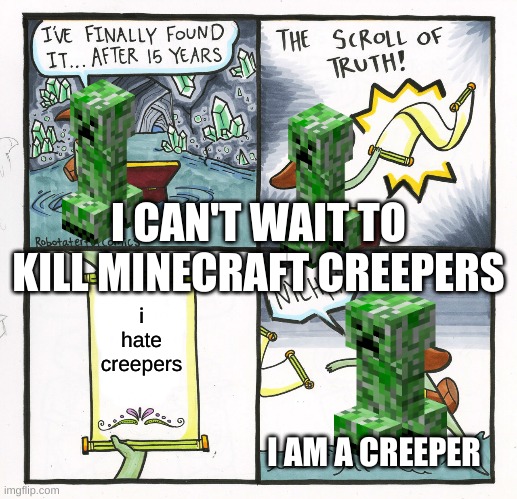 creeper scroll | I CAN'T WAIT TO KILL MINECRAFT CREEPERS; i hate creepers; I AM A CREEPER | image tagged in memes,the scroll of truth | made w/ Imgflip meme maker