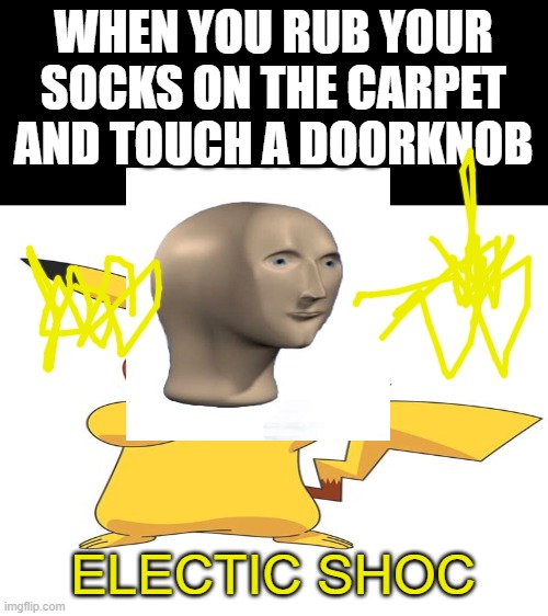 WHEN YOU RUB YOUR SOCKS ON THE CARPET AND TOUCH A DOORKNOB; ELECTIC SHOC | image tagged in blank white template | made w/ Imgflip meme maker