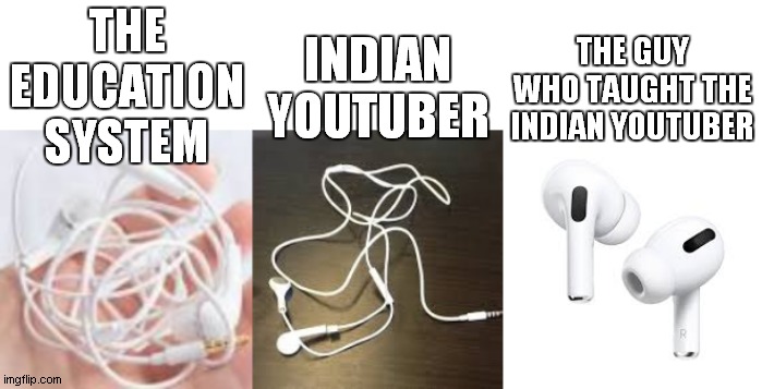 THE GUY WHO TAUGHT THE INDIAN YOUTUBER; THE EDUCATION SYSTEM; INDIAN YOUTUBER | image tagged in memes,tangled,earbuds | made w/ Imgflip meme maker