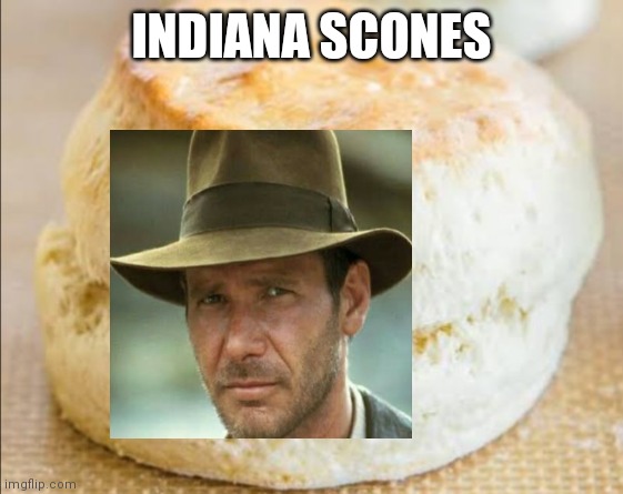 You get it? | INDIANA SCONES | image tagged in indiana jones,scone | made w/ Imgflip meme maker