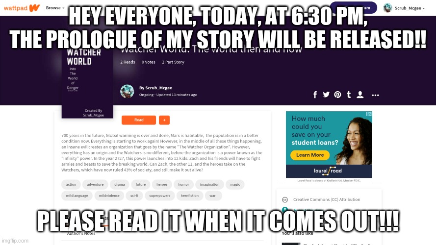 Watcher World | HEY EVERYONE, TODAY, AT 6:30 PM, THE PROLOGUE OF MY STORY WILL BE RELEASED!! PLEASE READ IT WHEN IT COMES OUT!!! | image tagged in watcher world,news | made w/ Imgflip meme maker