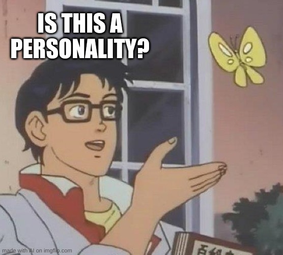 Is This A Pigeon | IS THIS A PERSONALITY? | image tagged in memes,is this a pigeon | made w/ Imgflip meme maker