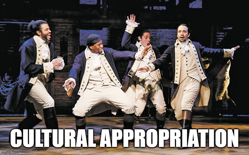 Liberals...do as we say, not as we do. | CULTURAL APPROPRIATION | image tagged in hamilton,memes,cultural appropriation | made w/ Imgflip meme maker