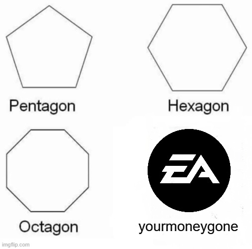 Pentagon Hexagon Octagon | yourmoneygone | image tagged in memes,pentagon hexagon octagon | made w/ Imgflip meme maker