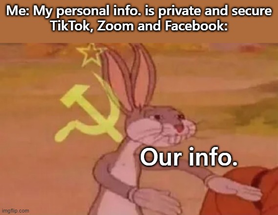 Bugs bunny communist | Me: My personal info. is private and secure
TikTok, Zoom and Facebook:; Our info. | image tagged in bugs bunny communist | made w/ Imgflip meme maker