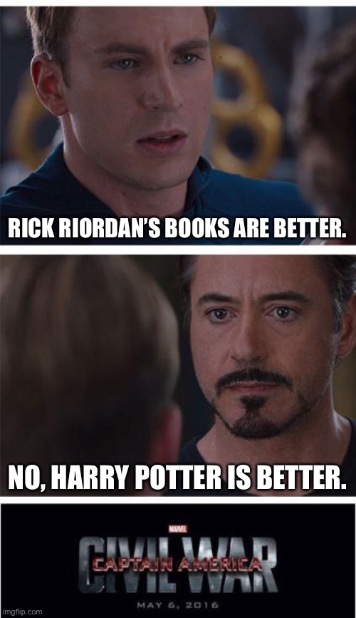 Marvel Civil War 1 | RICK RIORDAN’S BOOKS ARE BETTER. NO, HARRY POTTER IS BETTER. | image tagged in memes,marvel civil war 1 | made w/ Imgflip meme maker