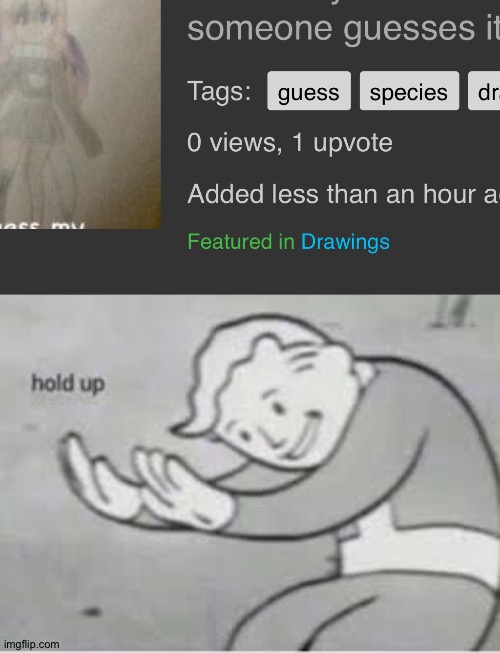 0 views, 1 upvote!?! | image tagged in hol up,imgflip,imgflip bug | made w/ Imgflip meme maker