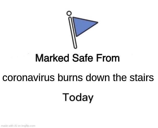 Excuse me what- | coronavirus burns down the stairs | image tagged in memes,marked safe from | made w/ Imgflip meme maker