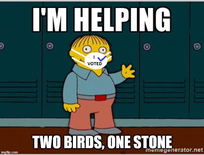 I'm Helping, I Voted | TWO BIRDS, ONE STONE | image tagged in i'm helping,i voted,ralph wiggum,face mask | made w/ Imgflip meme maker