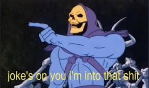 Skeletor I’m into that shit Blank Meme Template