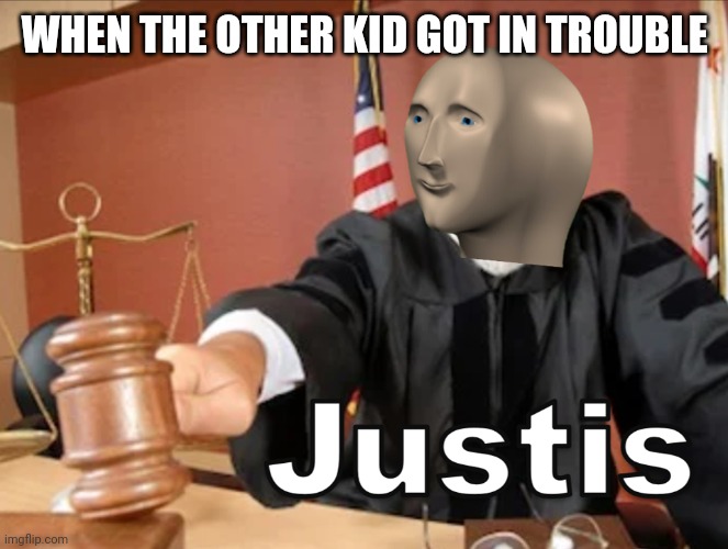 Meme man Justis | WHEN THE OTHER KID GOT IN TROUBLE | image tagged in meme man justis | made w/ Imgflip meme maker