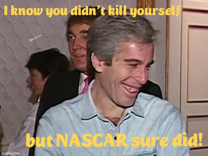 NASCAR | image tagged in nascar,jeffrey epstein,funny memes | made w/ Imgflip meme maker