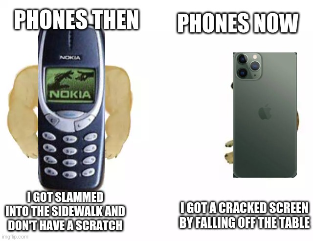 Buff Doge vs. Cheems | PHONES THEN; PHONES NOW; I GOT SLAMMED INTO THE SIDEWALK AND DON'T HAVE A SCRATCH; I GOT A CRACKED SCREEN BY FALLING OFF THE TABLE | image tagged in buff doge vs cheems | made w/ Imgflip meme maker