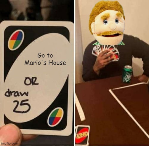 Mario's house or 25 | Go to Mario's House | image tagged in memes,uno draw 25 cards | made w/ Imgflip meme maker