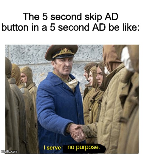 Damn, this is annoying! | The 5 second skip AD button in a 5 second AD be like: | image tagged in memes | made w/ Imgflip meme maker