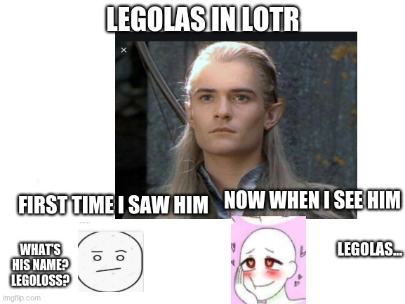 LEGOLAS IN LOTR; NOW WHEN I SEE HIM; FIRST TIME I SAW HIM; WHAT'S HIS NAME? LEGOLOSS? LEGOLAS... | image tagged in legolas,lotr | made w/ Imgflip meme maker