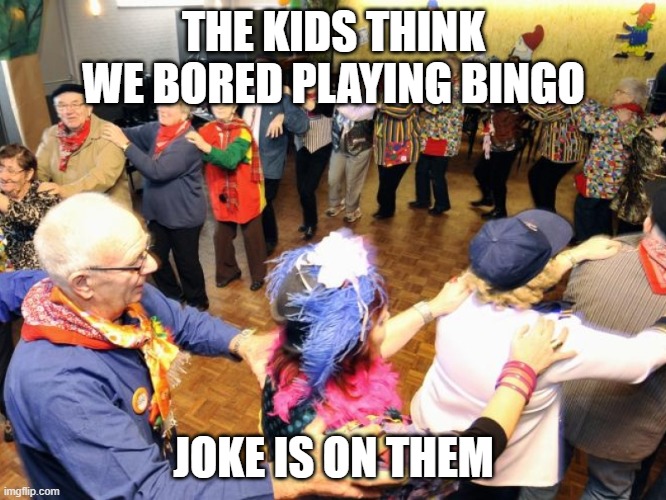 Old people party | THE KIDS THINK WE BORED PLAYING BINGO; JOKE IS ON THEM | image tagged in old people party | made w/ Imgflip meme maker