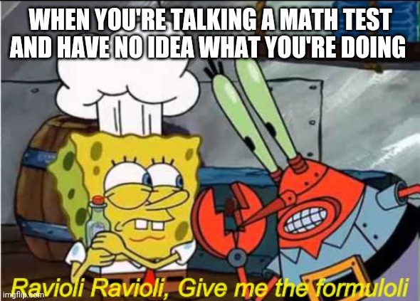 WHEN YOU'RE TALKING A MATH TEST AND HAVE NO IDEA WHAT YOU'RE DOING | image tagged in spongebob | made w/ Imgflip meme maker