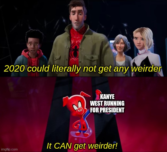When Spider-Ham predicted 2020 | 2020 could literally not get any weirder; KANYE WEST RUNNING FOR PRESIDENT; It CAN get weirder! | image tagged in kanye west,election 2020,spiderman,2020,2020 elections,president | made w/ Imgflip meme maker