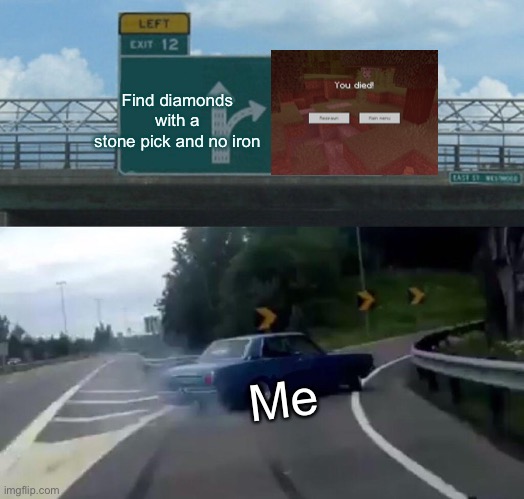 Minecraft mining be like | Find diamonds with a stone pick and no iron; Me | image tagged in memes,left exit 12 off ramp,minecraft | made w/ Imgflip meme maker